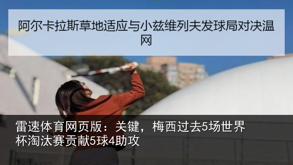雷速体育网页版:关键,梅西过去5场世界杯淘汰赛贡献5球4助攻